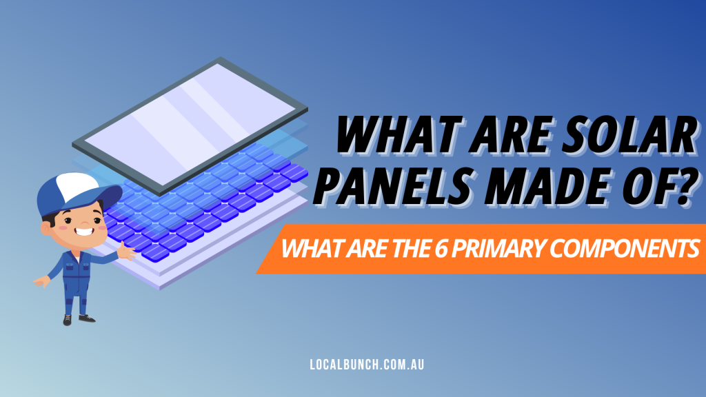 What are solar panels made of, 6 primary components of solar panels